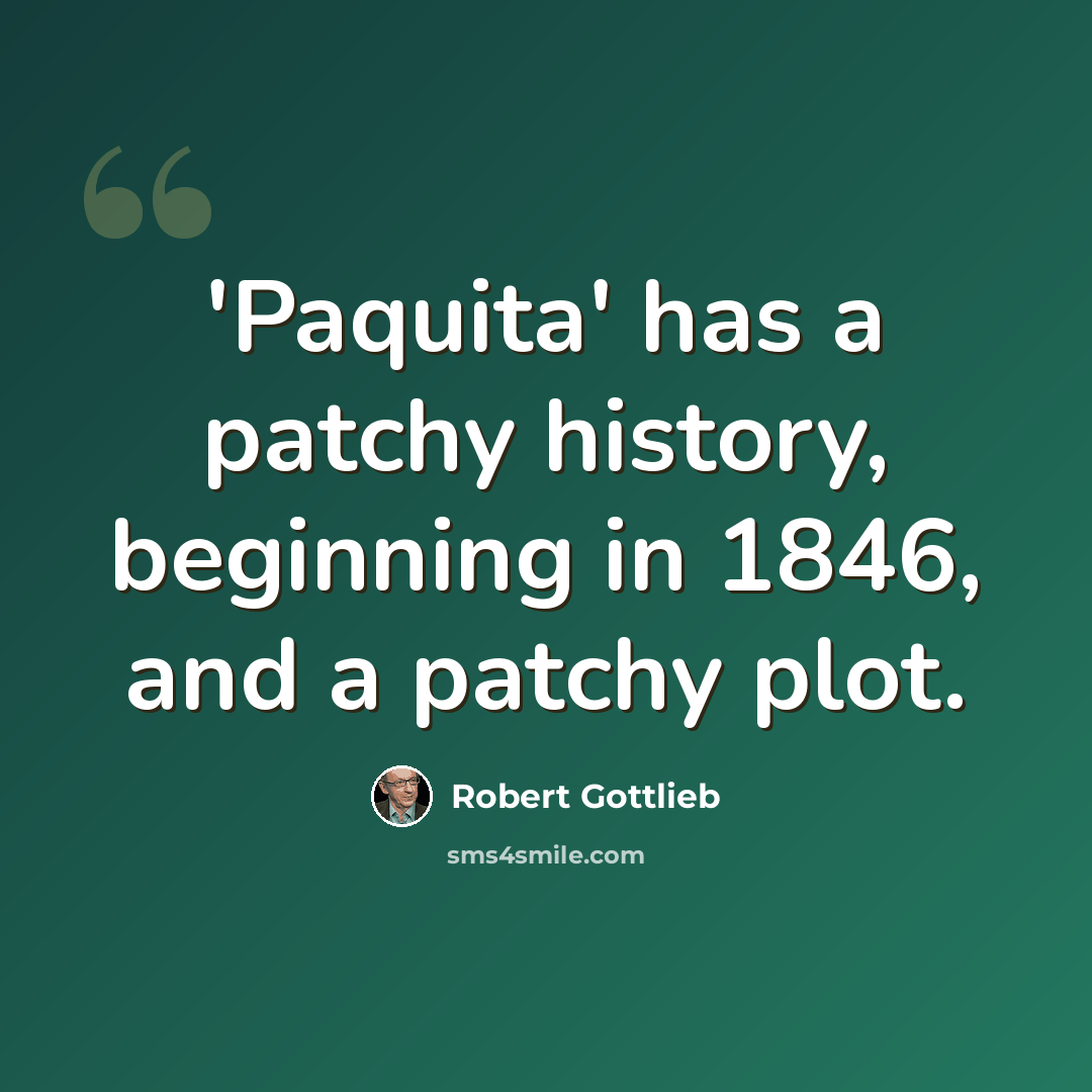“'Paquita' has a patchy history, beginning in 1846, and a patchy plot.” quote by Robert Gottlieb