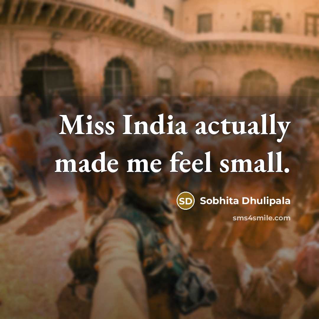 “Miss India actually made me feel small.” quote by Sobhita Dhulipala