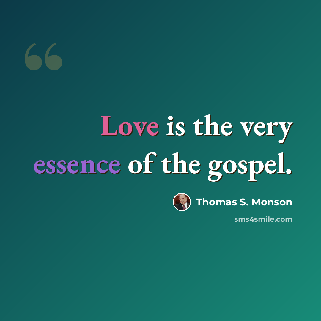 “Love is the very essence of the gospel.” quote by Thomas S. Monson