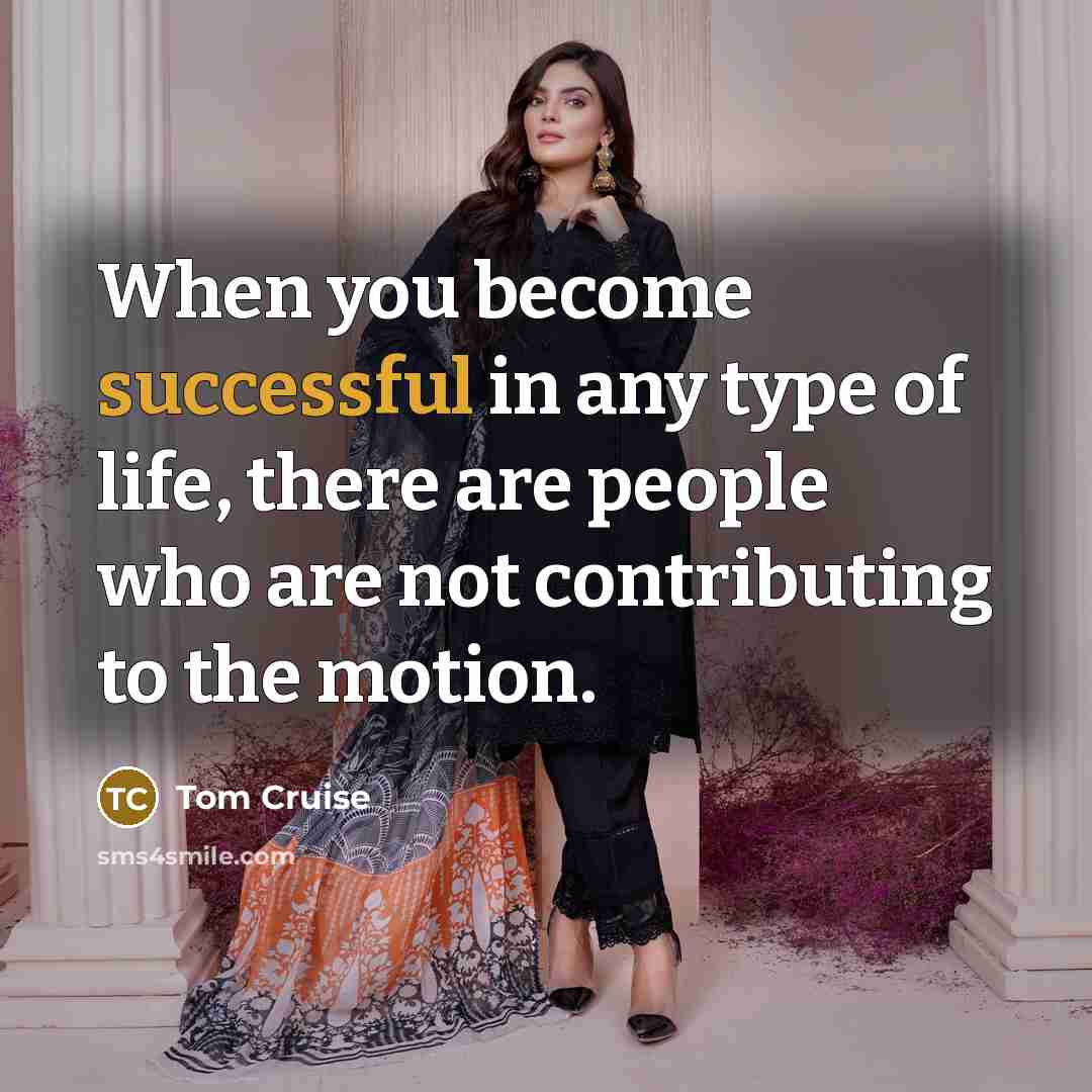 “When you become successful in any type of life, there are people who are not contributing to the motion.” quote by Tom Cruise