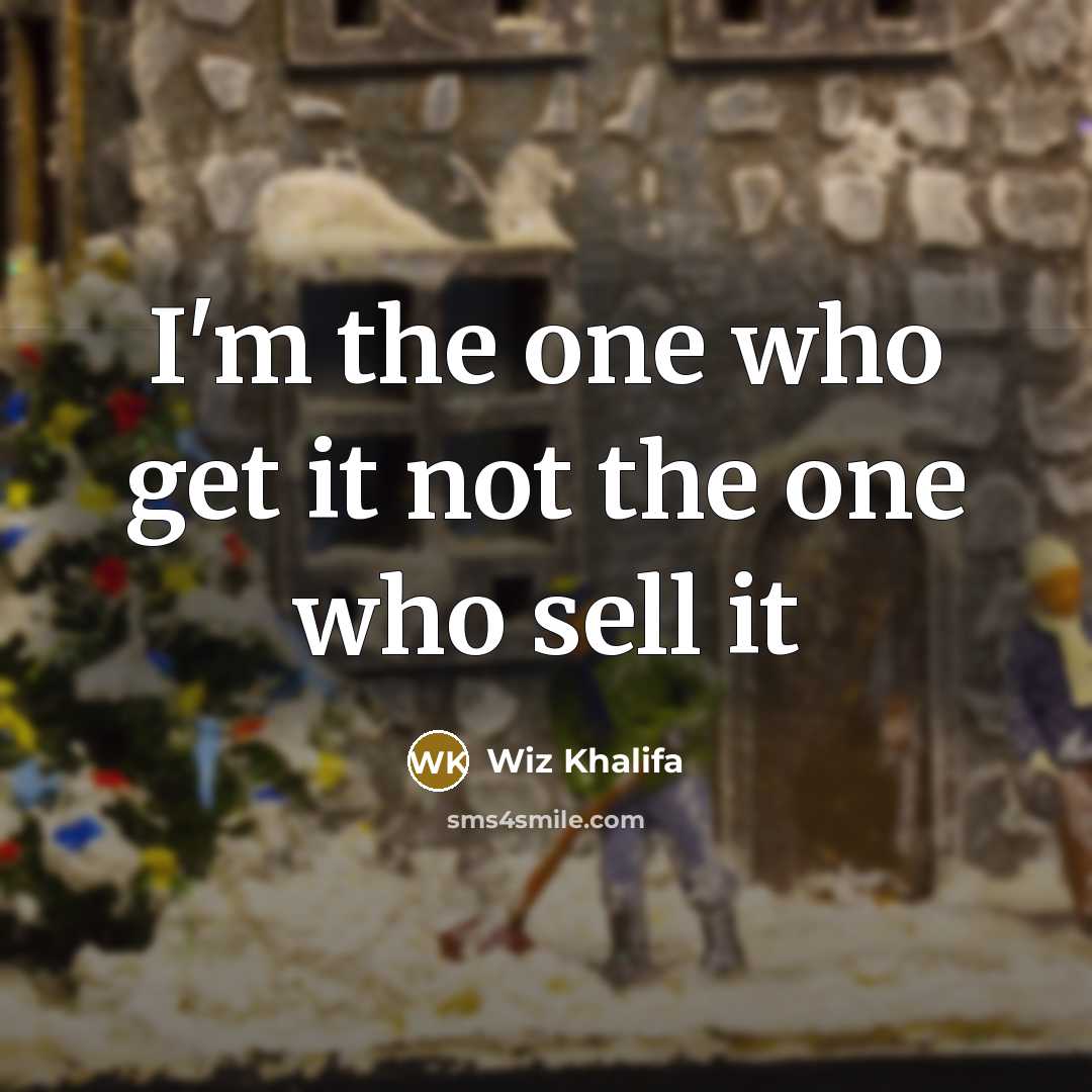 “I'm the one who get it not the one who sell it” quote by Wiz Khalifa
