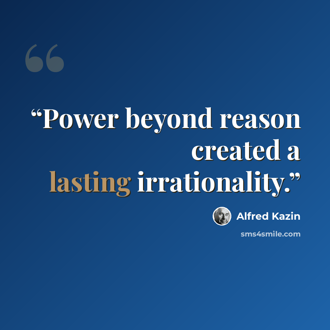 “Power beyond reason created a lasting irrationality.” quote by Alfred Kazin
