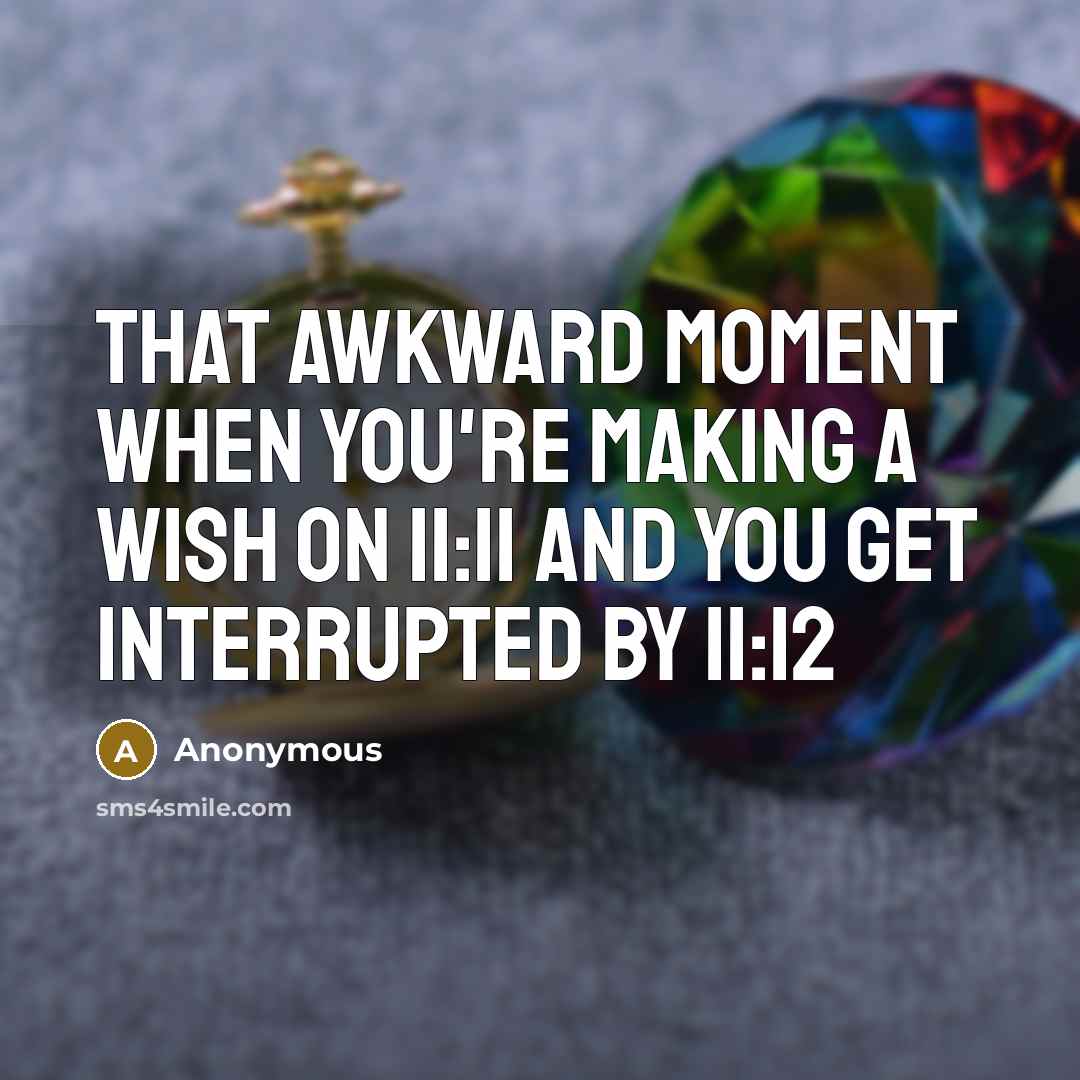 “That awkward moment when you're making a wish on 11:11 and you get interrupted by 11:12” quote by Anonymous