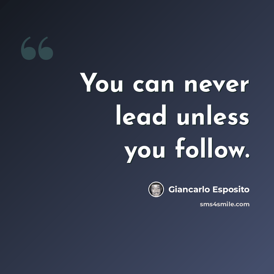 “You can never lead unless you follow.” quote by Giancarlo Esposito