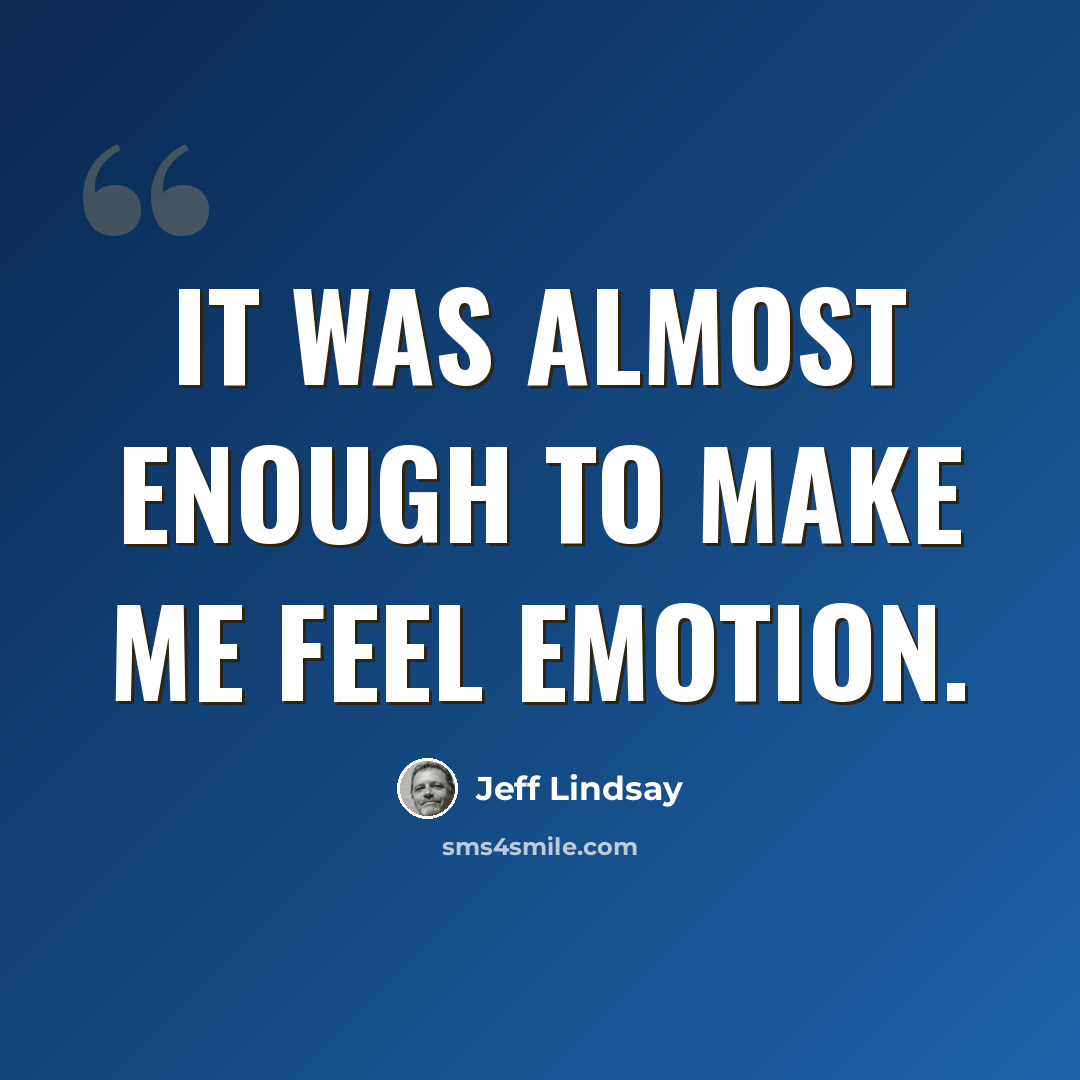 “It was almost enough to make me feel emotion.” quote by Jeff Lindsay