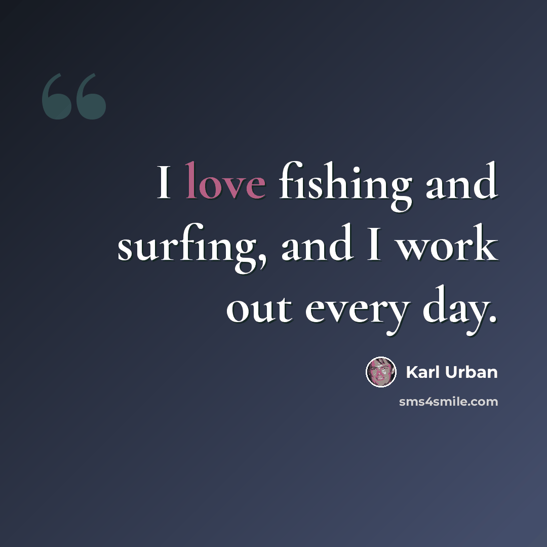 “I love fishing and surfing, and I work out every day.” quote by Karl Urban