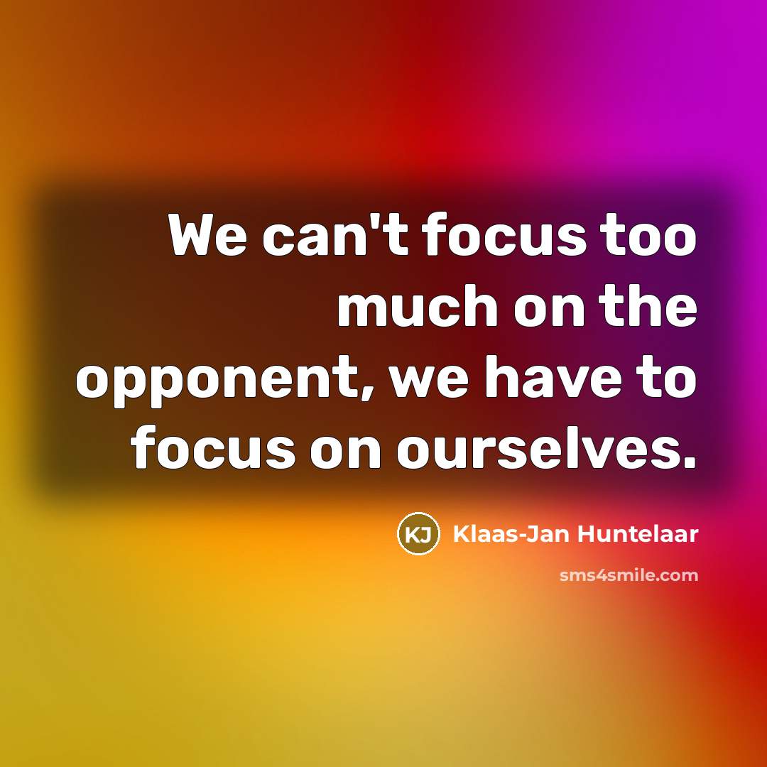 “We can't focus too much on the opponent, we have to focus on ourselves.” quote by Klaas-Jan Huntelaar