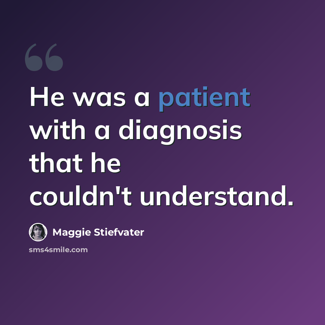 “He was a patient with a diagnosis that he couldn't understand.” quote by Maggie Stiefvater
