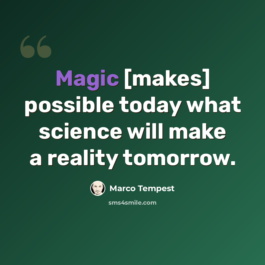 “Magic [makes] possible today what science will make a reality tomorrow.” quote by Marco Tempest