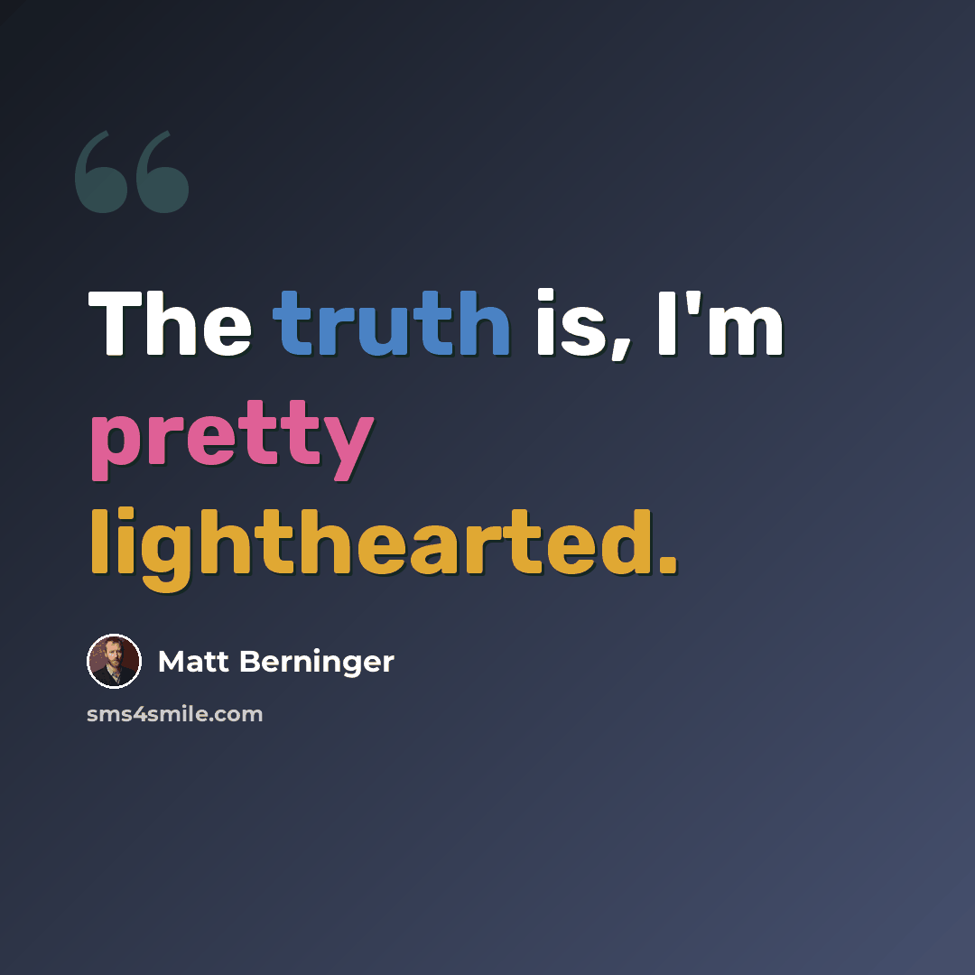 “The truth is, I'm pretty lighthearted.” quote by Matt Berninger