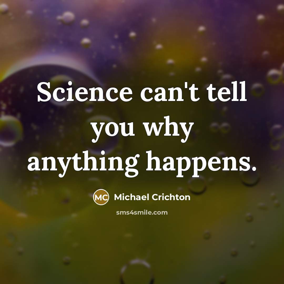 “Science can't tell you why anything happens.” quote by Michael Crichton