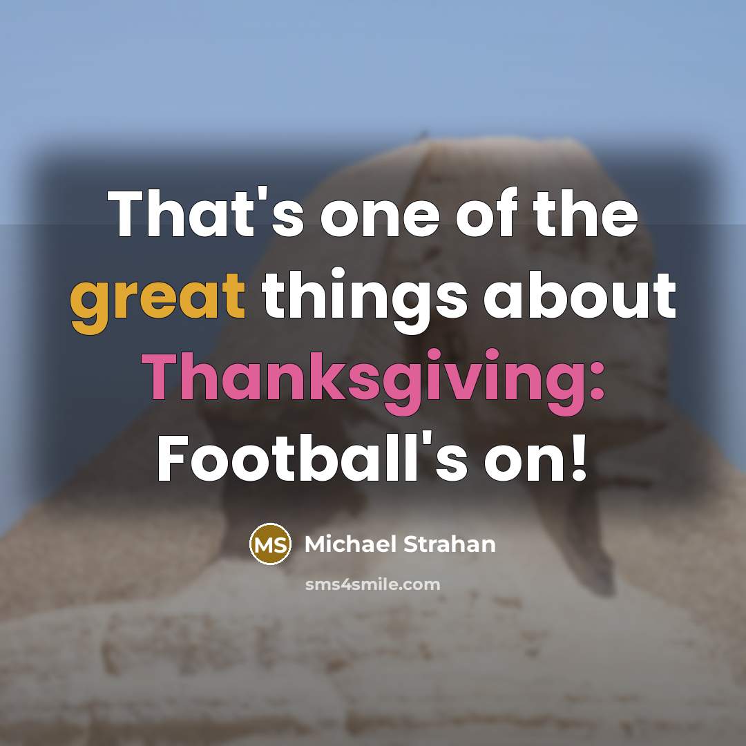 “That's one of the great things about Thanksgiving: Football's on!” quote by Michael Strahan
