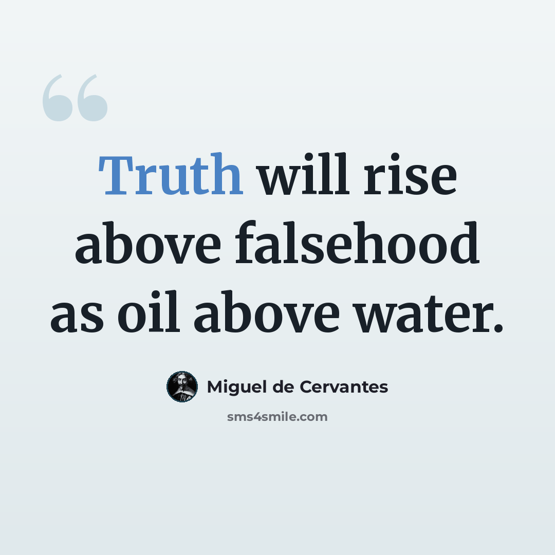 “Truth will rise above falsehood as oil above water.” quote by Miguel de Cervantes