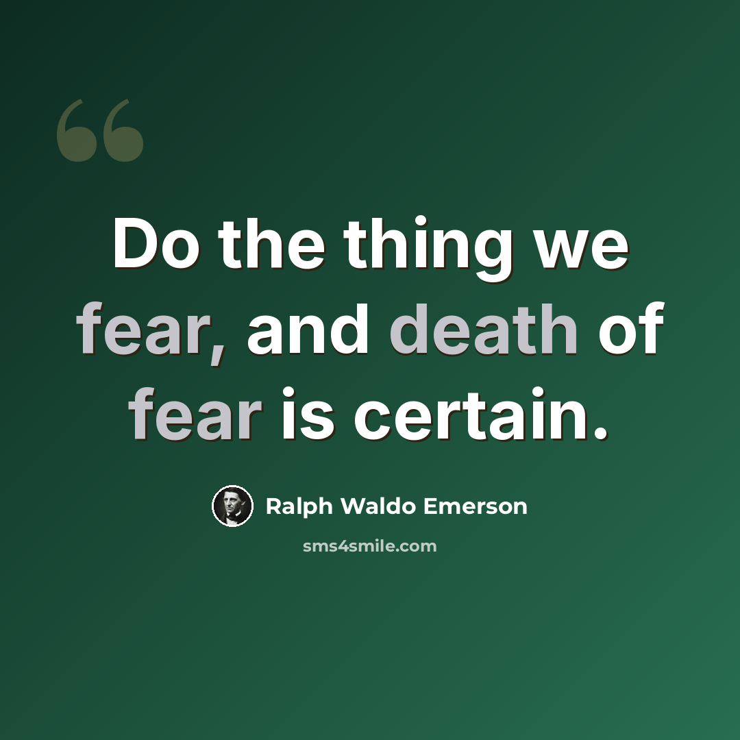 “Do the thing we fear, and death of fear is certain.” quote by Ralph Waldo Emerson