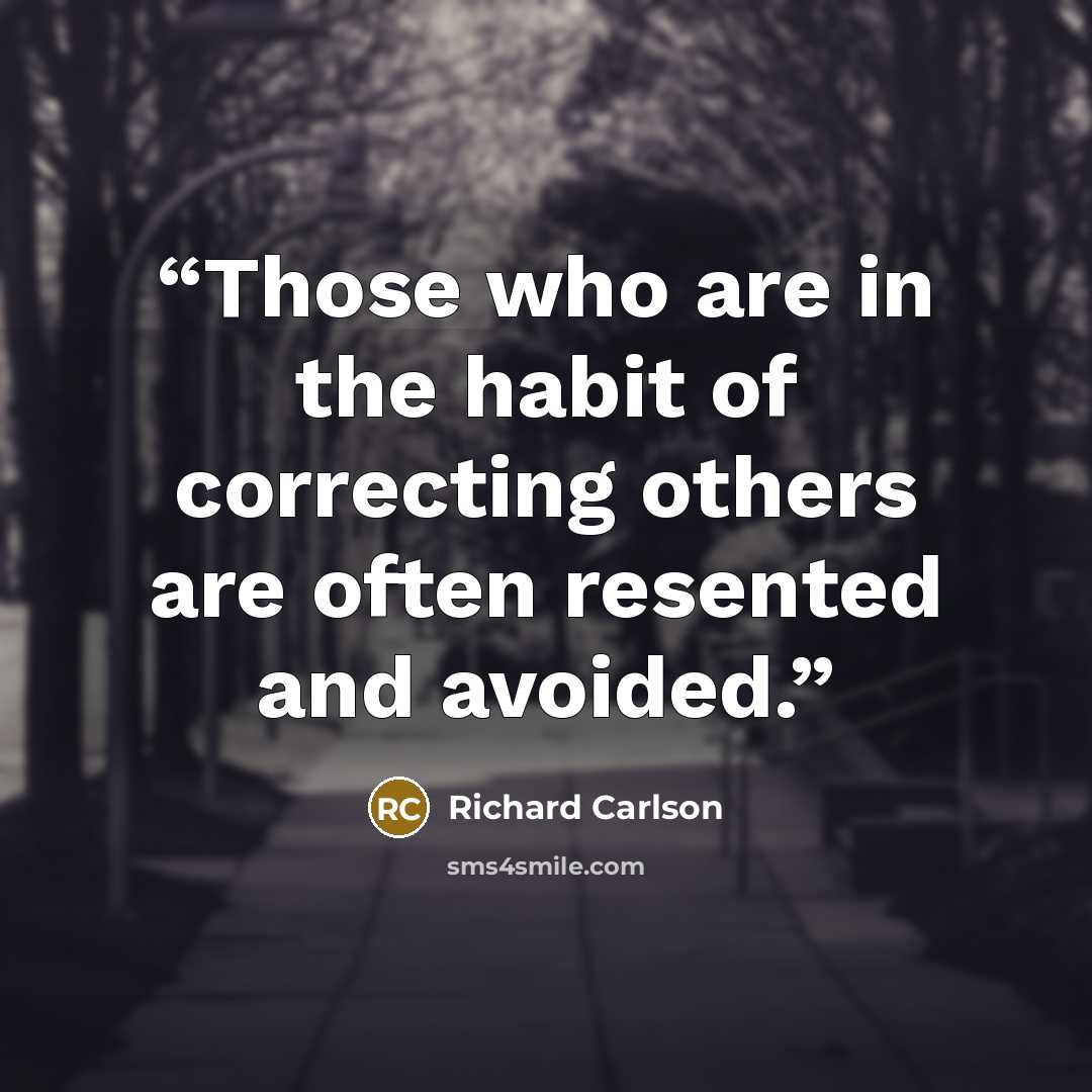 “Those who are in the habit of correcting others are often resented and avoided.” quote by Richard Carlson