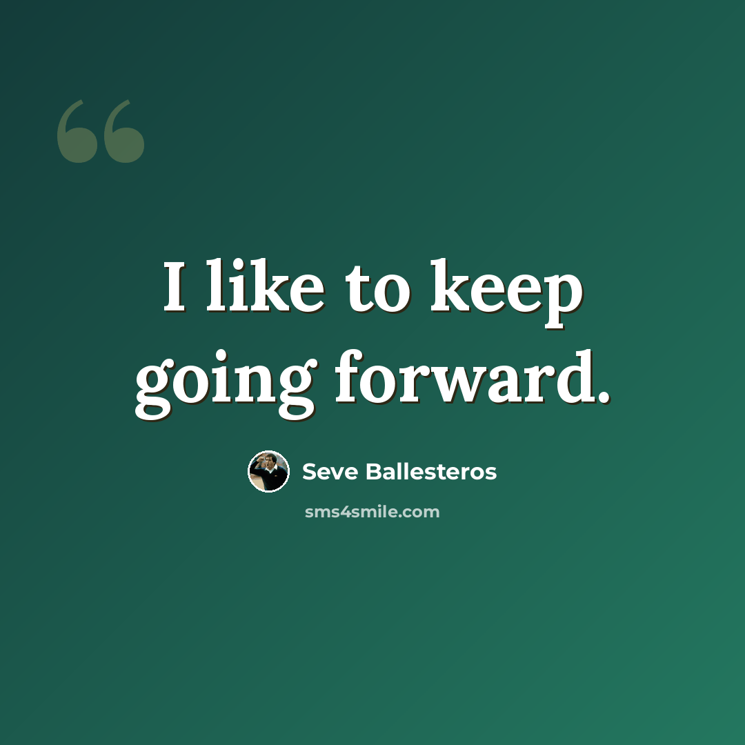 “I like to keep going forward.” quote by Seve Ballesteros