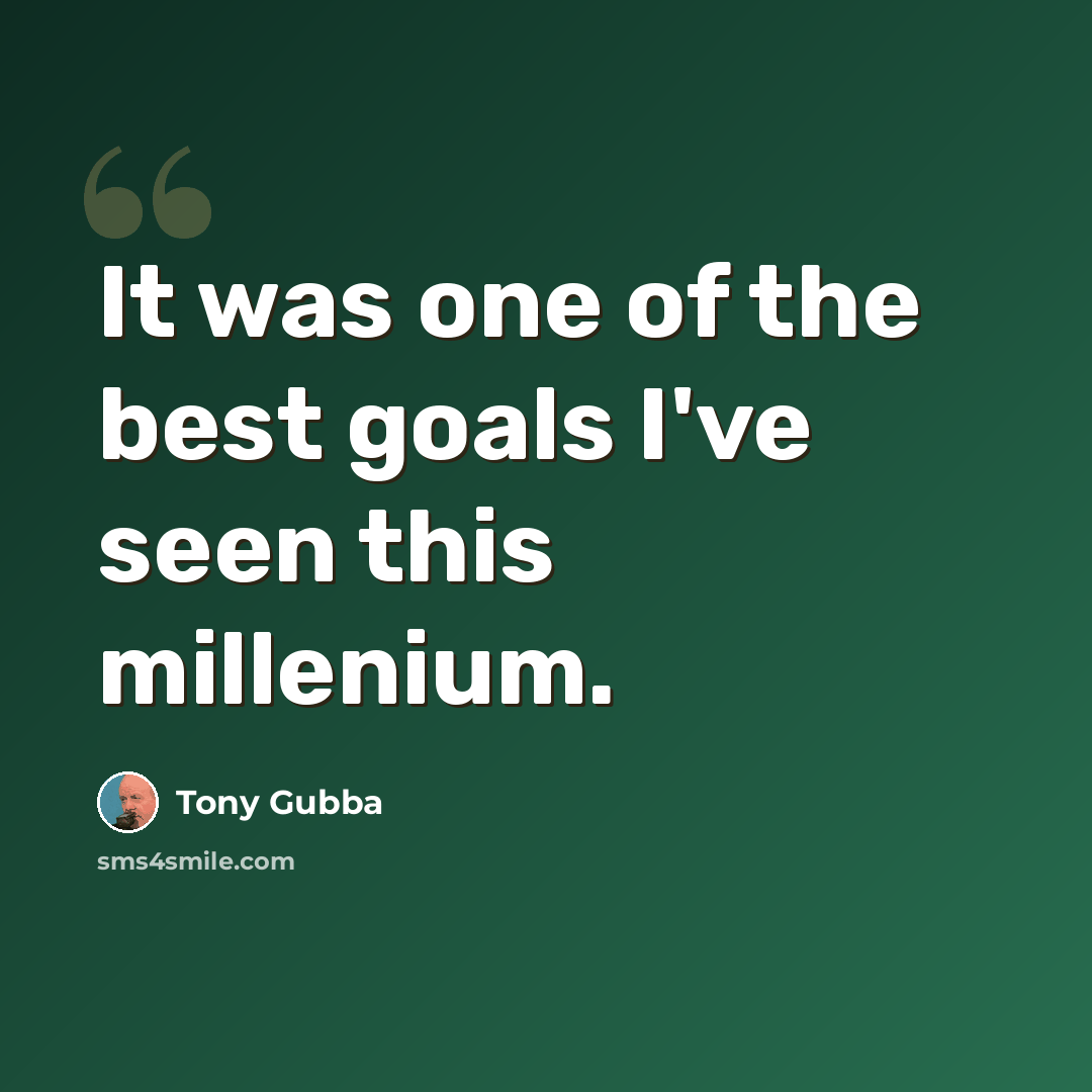 “It was one of the best goals I've seen this millenium.” quote by Tony Gubba