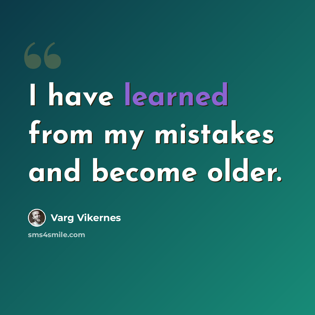 “I have learned from my mistakes and become older.” quote by Varg Vikernes