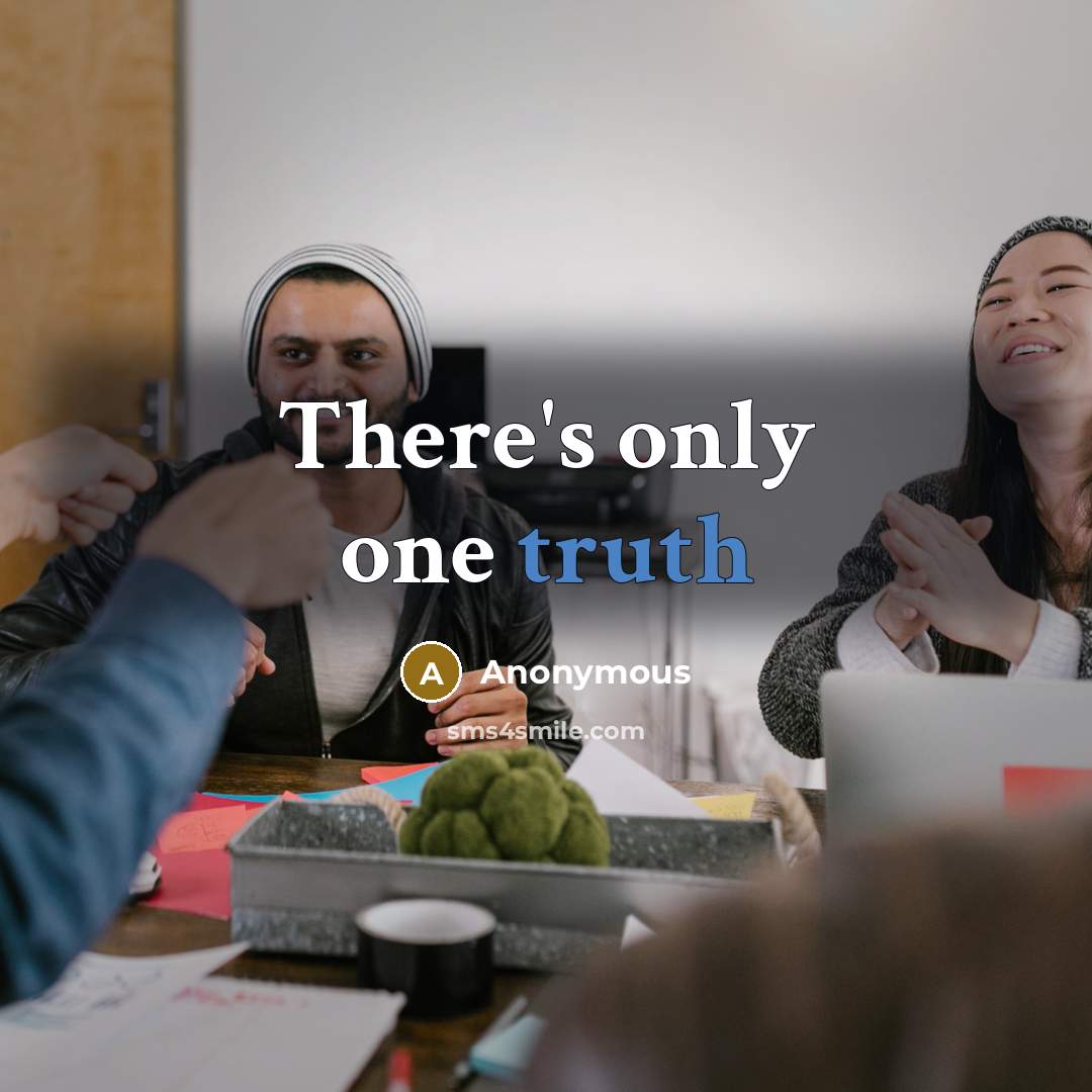 “There's only one truth” quote by Anonymous