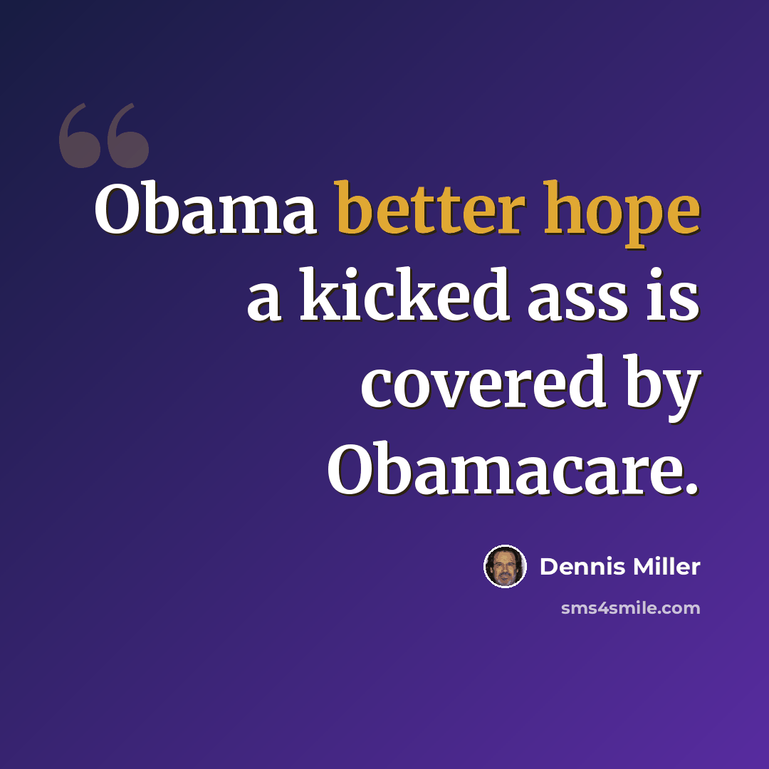 “Obama better hope a kicked ass is covered by Obamacare.” quote by Dennis Miller