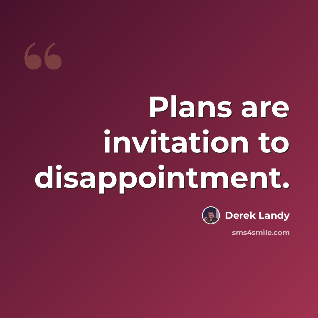 “Plans are invitation to disappointment.” quote by Derek Landy