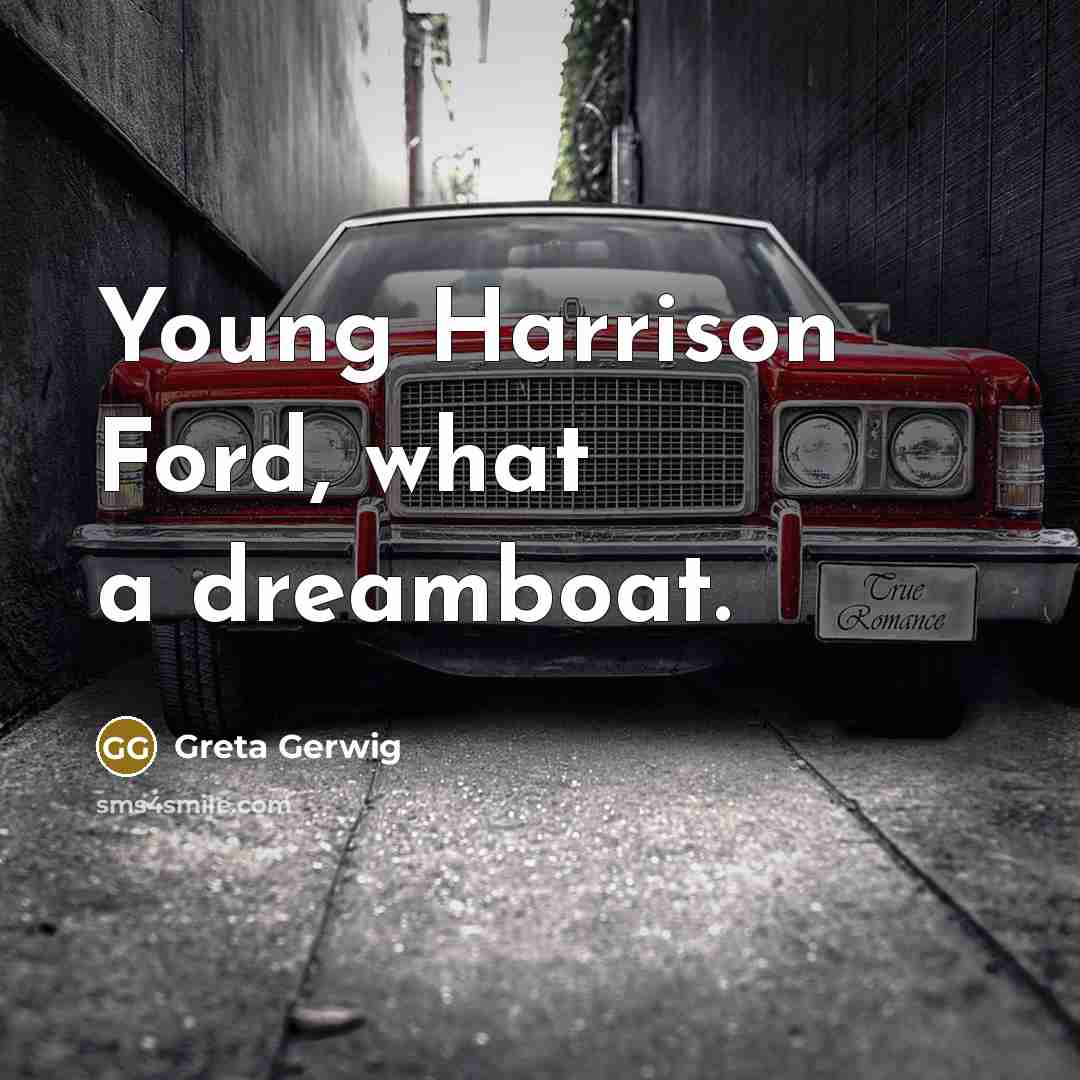 “Young Harrison Ford, what a dreamboat.” quote by Greta Gerwig