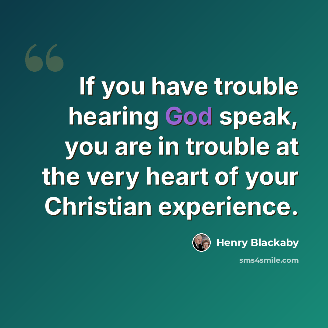 “If you have trouble hearing God speak, you are in trouble at the very heart of your Christian experience.” quote by Henry Blackaby