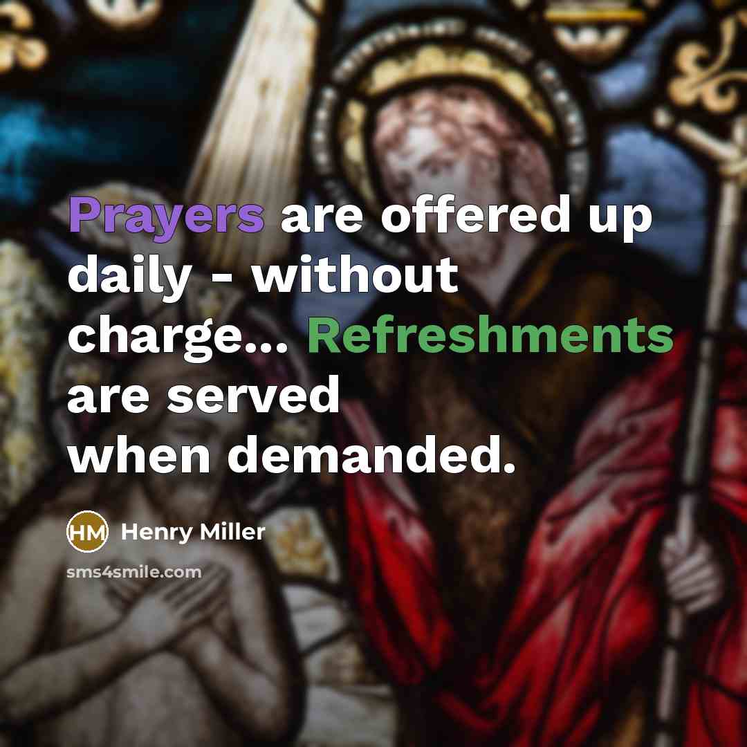 “Prayers are offered up daily - without charge... Refreshments are served when demanded.” quote by Henry Miller