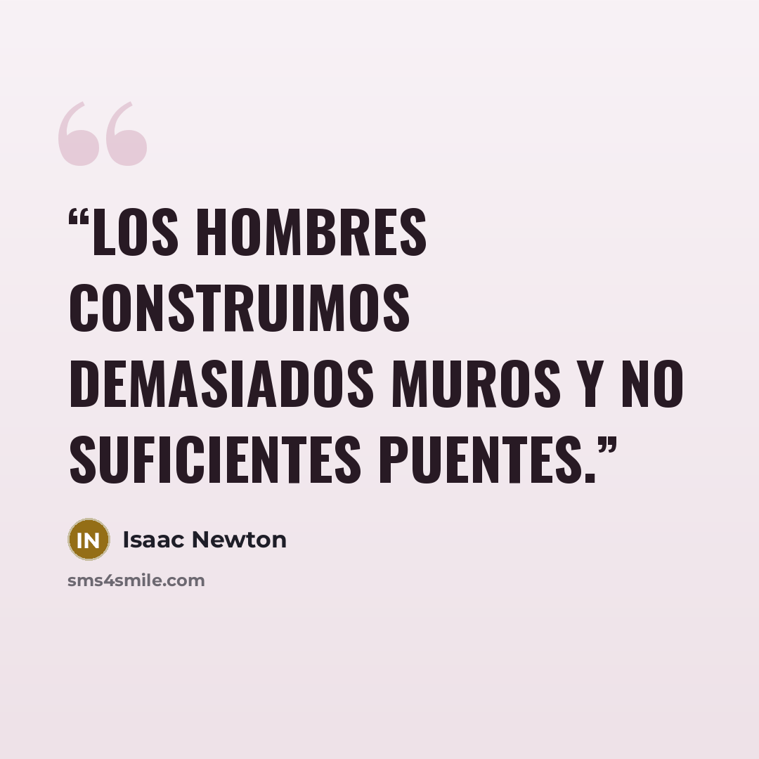 “Los hombres construimos demasiados muros y no suficientes puentes.” quote by Isaac Newton
