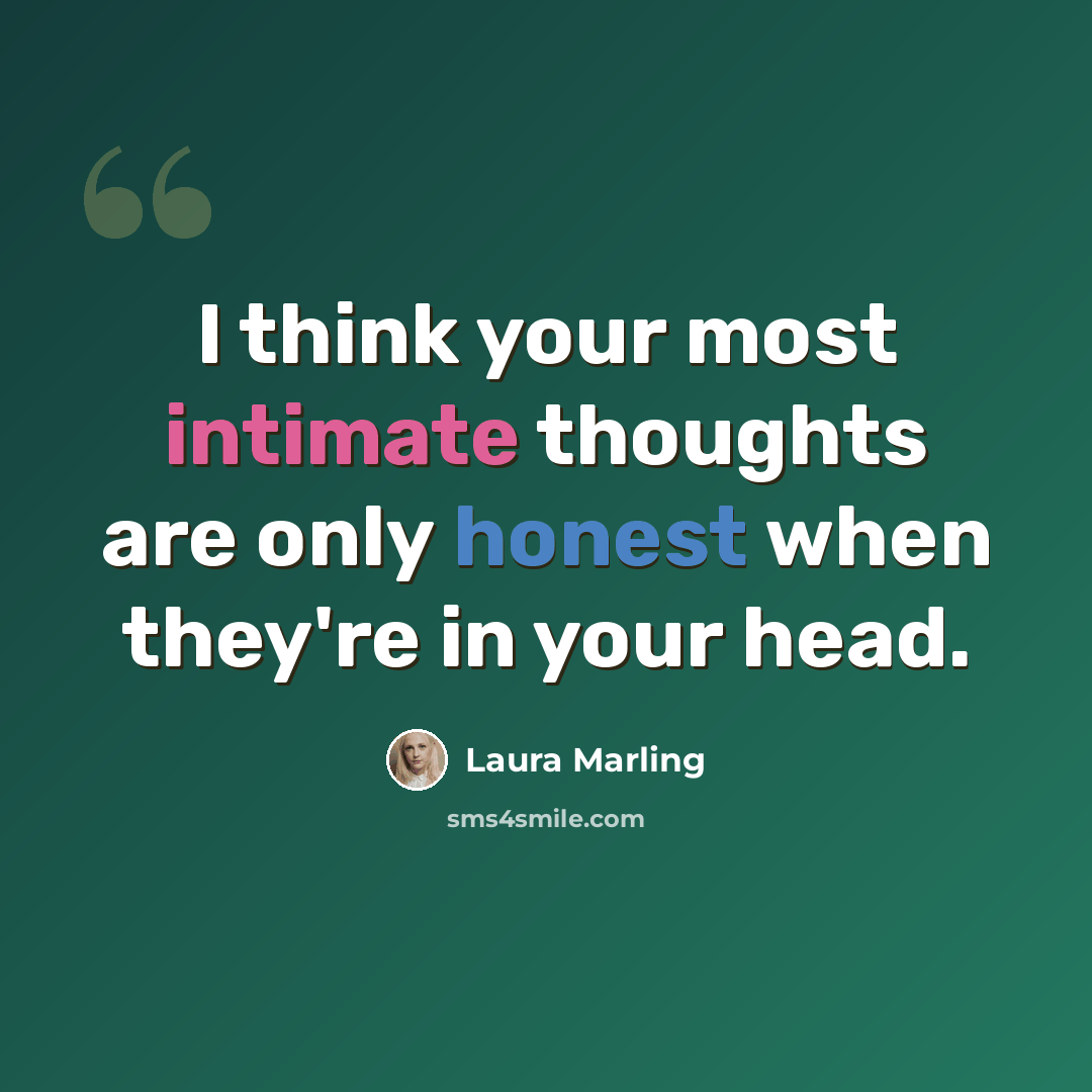 “I think your most intimate thoughts are only honest when they're in your head.” quote by Laura Marling