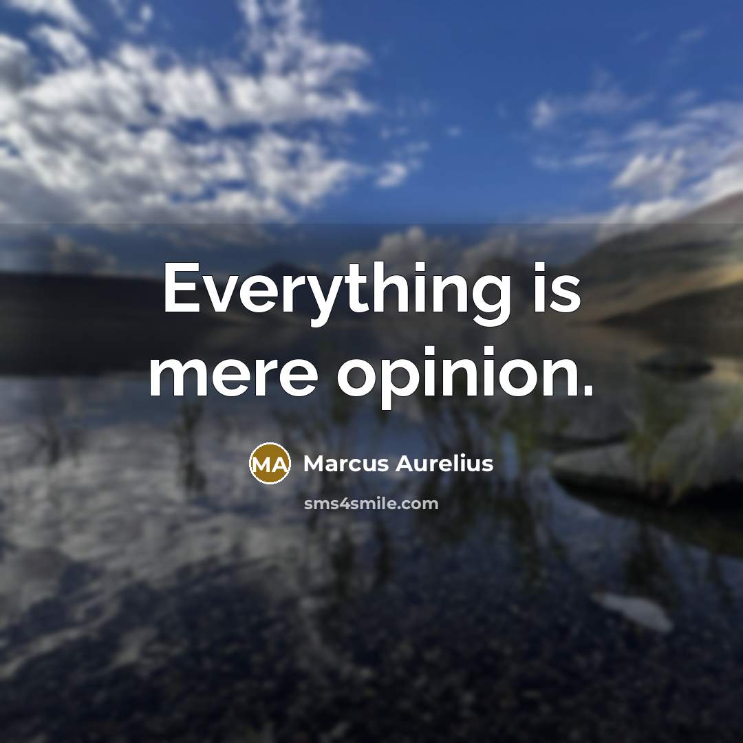 “Everything is mere opinion.” quote by Marcus Aurelius