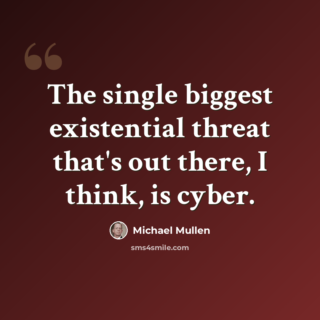 “The single biggest existential threat that's out there, I think, is cyber.” quote by Michael Mullen