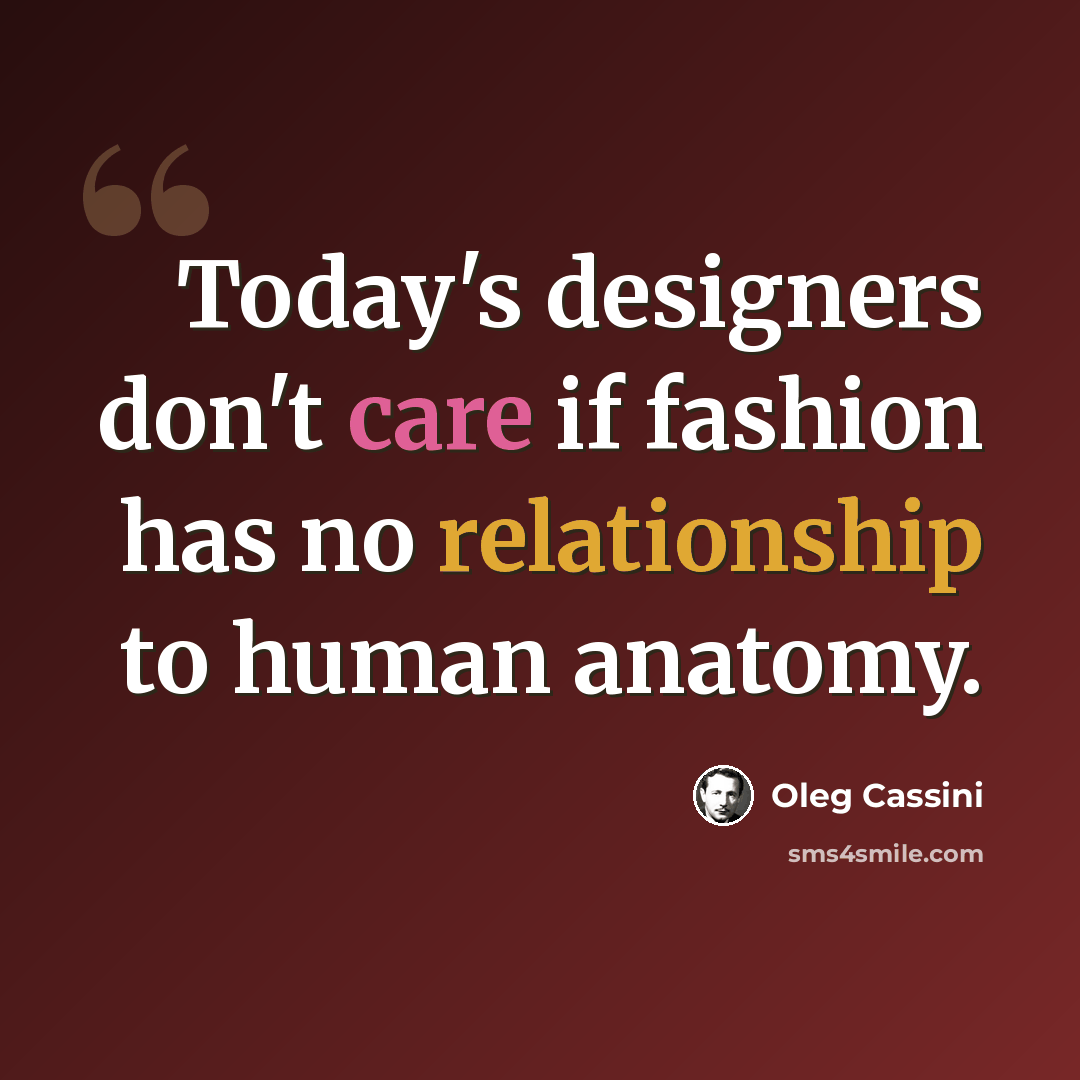 “Today's designers don't care if fashion has no relationship to human anatomy.” quote by Oleg Cassini