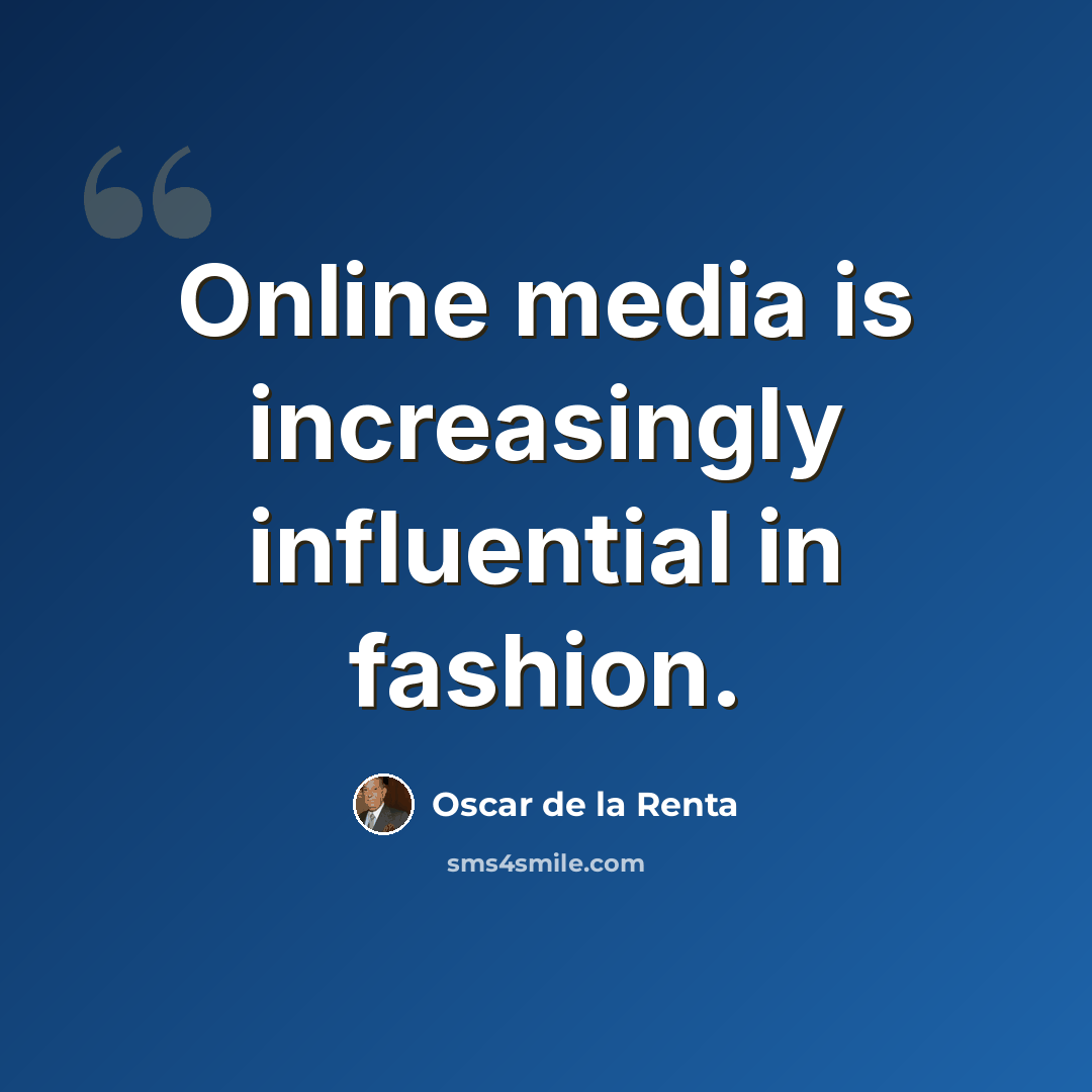 “Online media is increasingly influential in fashion.” quote by Oscar de la Renta