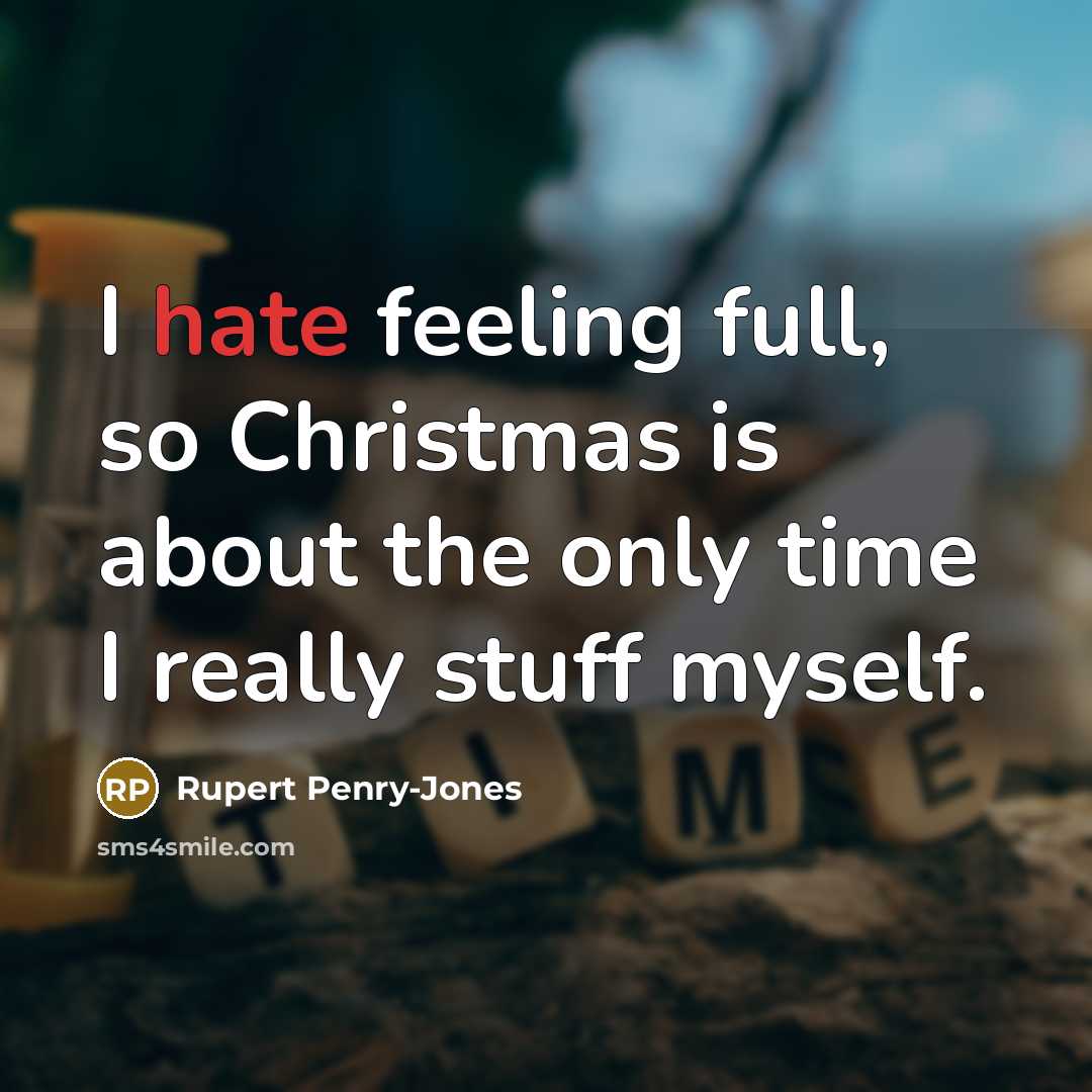 “I hate feeling full, so Christmas is about the only time I really stuff myself.” quote by Rupert Penry-Jones