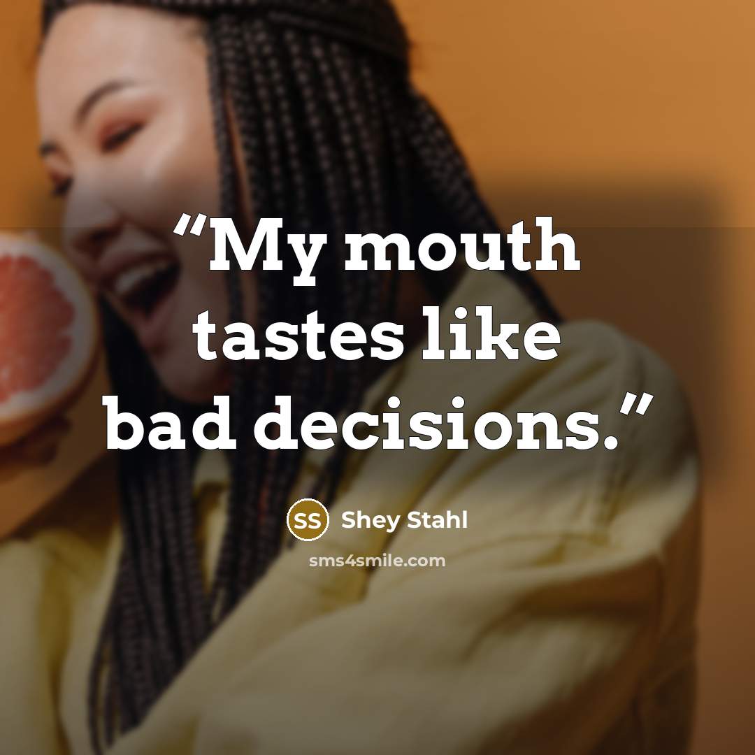 “My mouth tastes like bad decisions.” quote by Shey Stahl