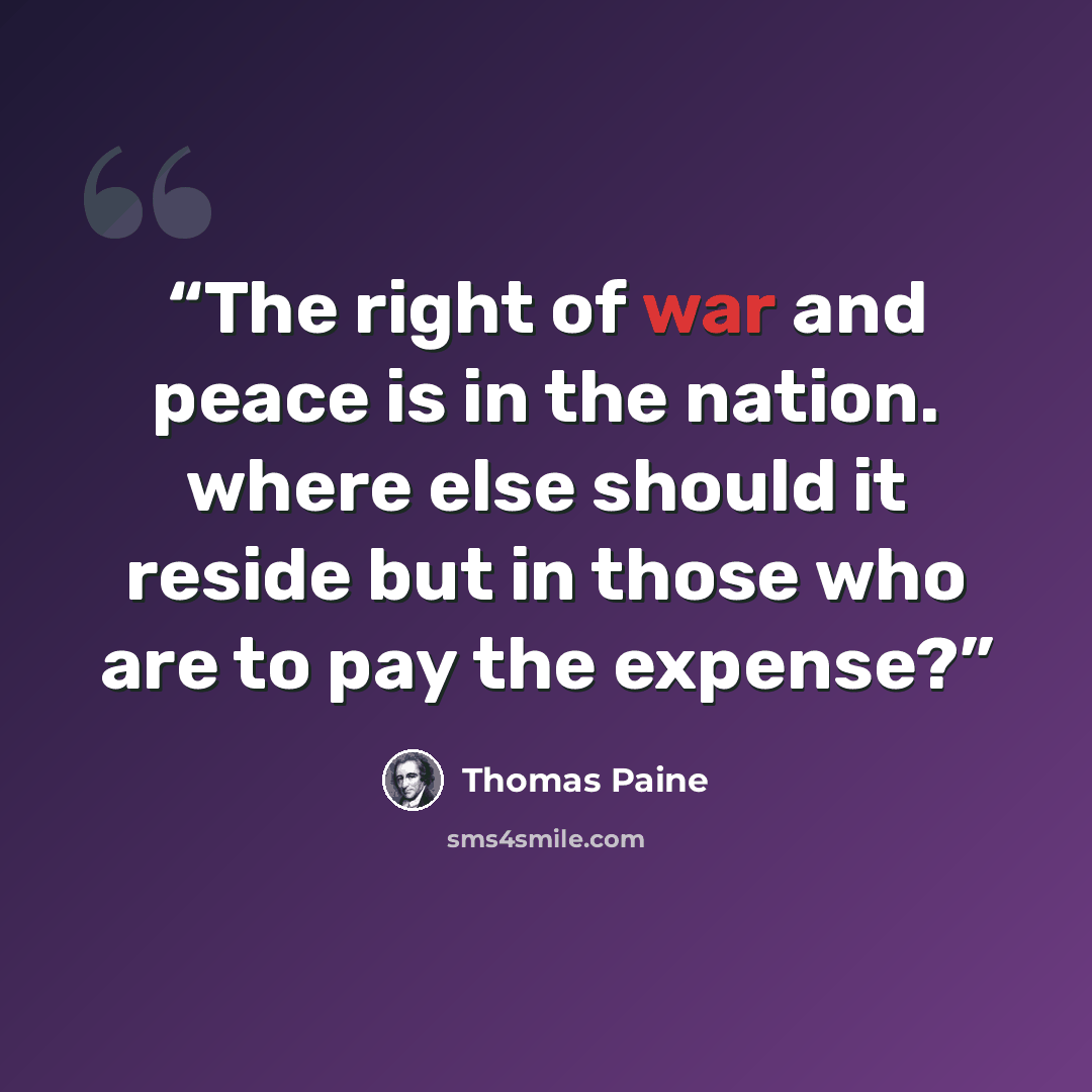 “The right of war and peace is in the nation. where else should it reside but in those who are to pay the expense?” quote by Thomas Paine
