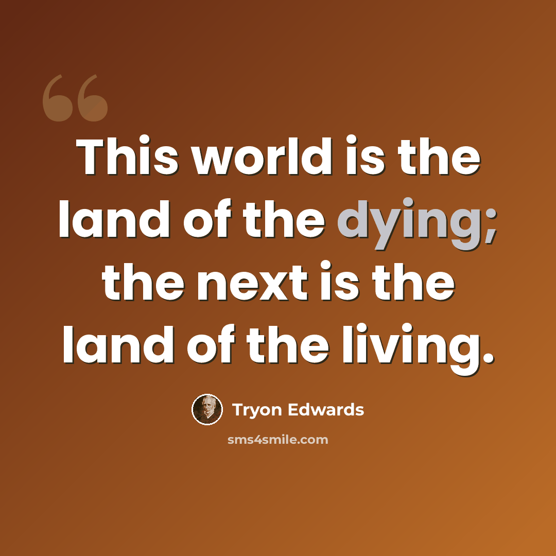 “This world is the land of the dying; the next is the land of the living.” quote by Tryon Edwards