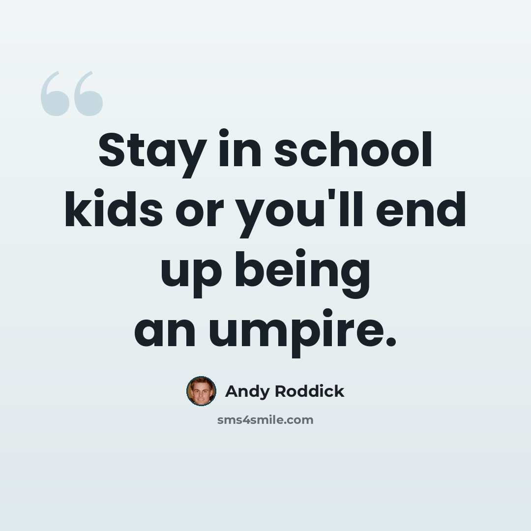 “Stay in school kids or you'll end up being an umpire.” quote by Andy Roddick