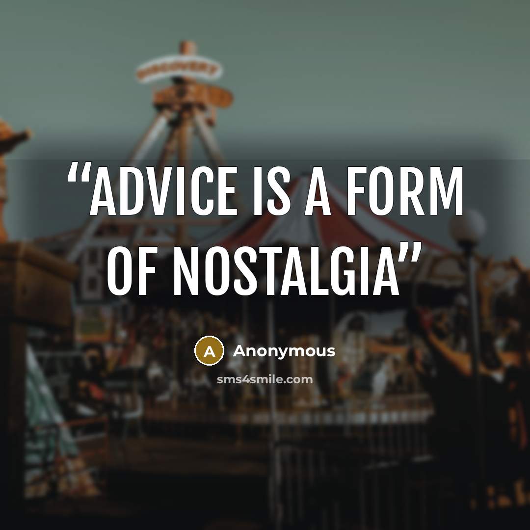 “Advice is a form of Nostalgia” quote by Anonymous