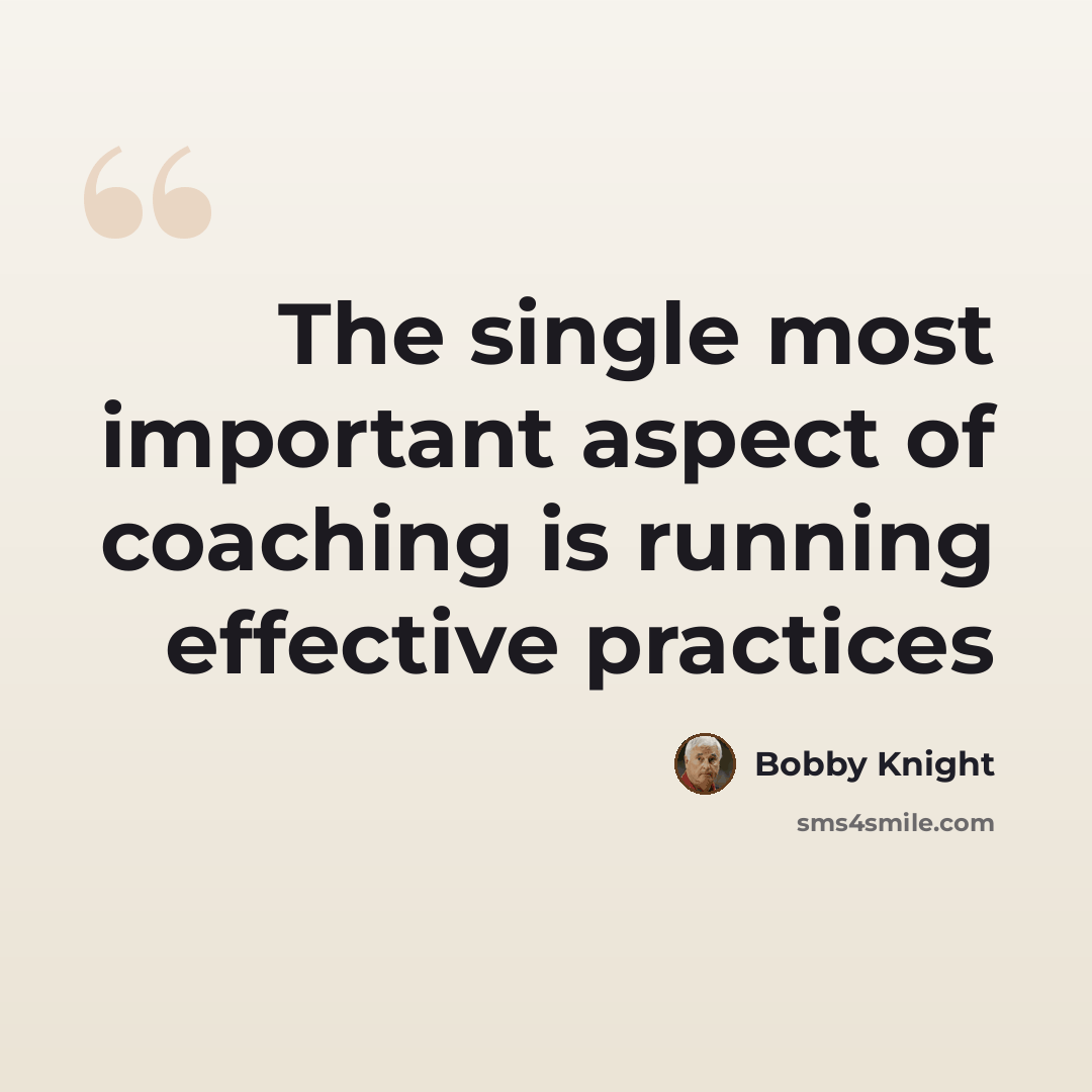 “The single most important aspect of coaching is running effective practices” quote by Bobby Knight