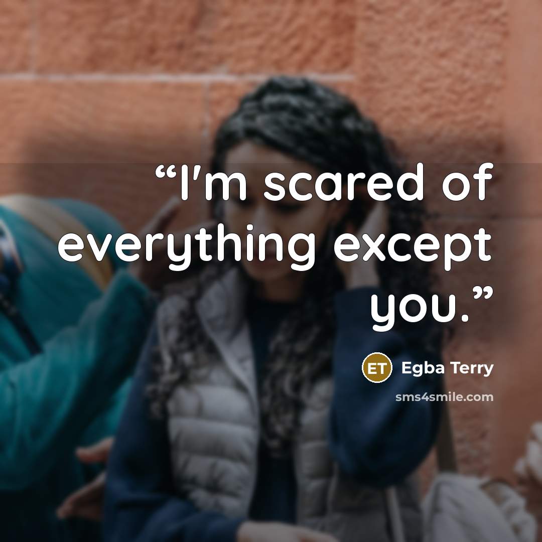 “I'm scared of everything except you.” quote by Egba Terry