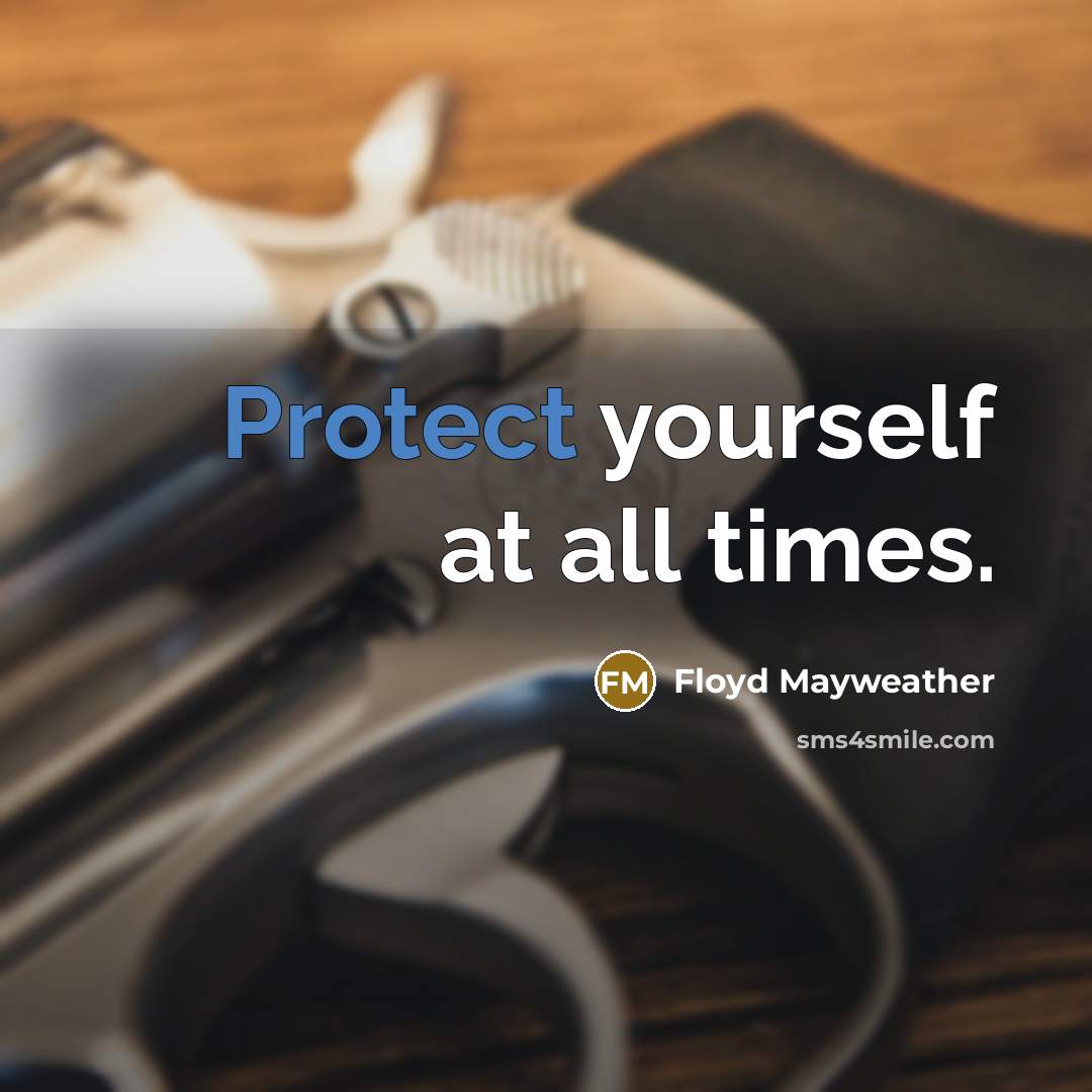 “Protect yourself at all times.” quote by Floyd Mayweather