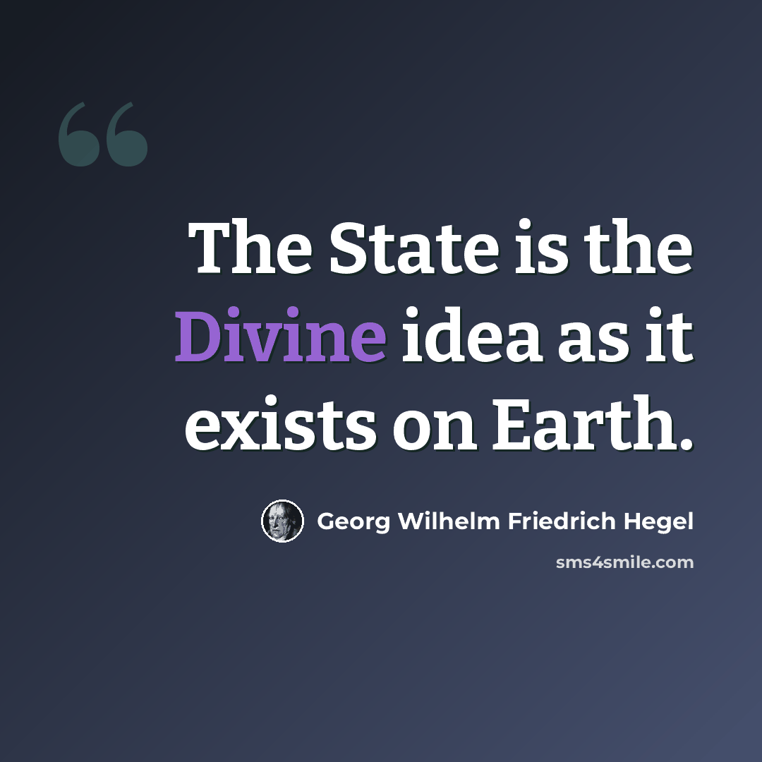 “The State is the Divine idea as it exists on Earth.” quote by Georg Wilhelm Friedrich Hegel