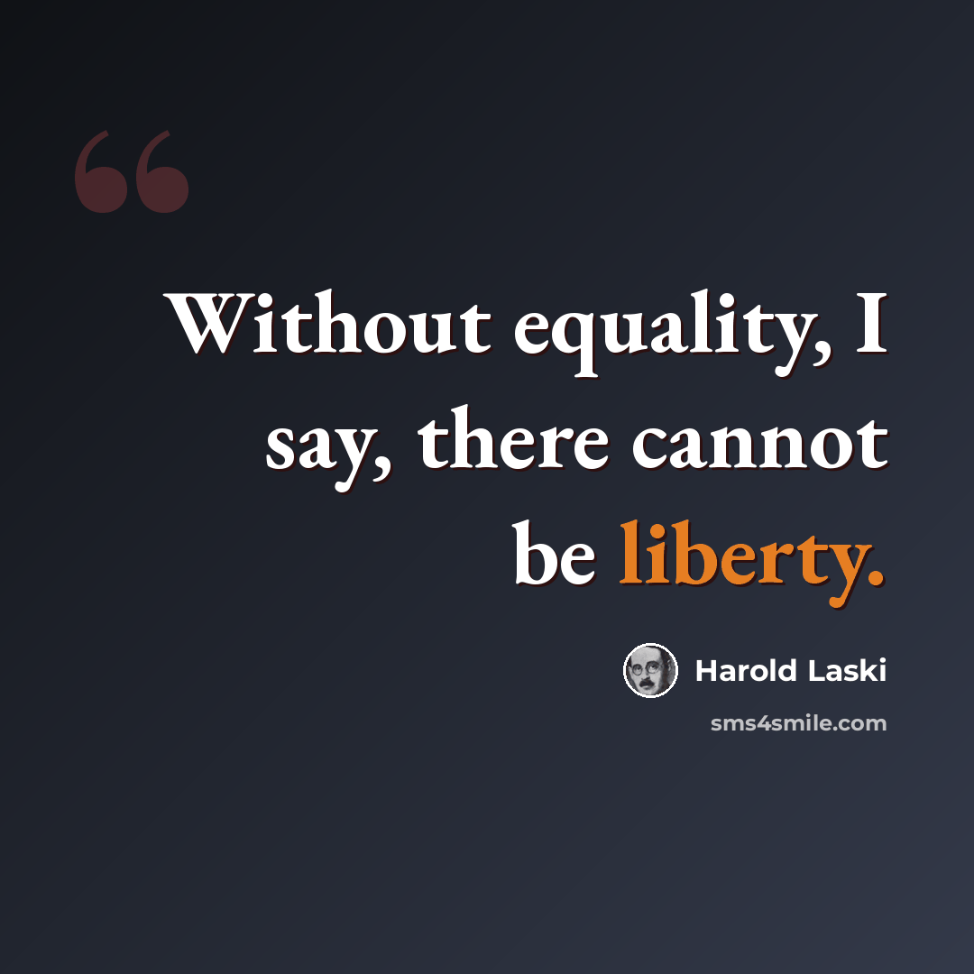 “Without equality, I say, there cannot be liberty.” quote by Harold Laski