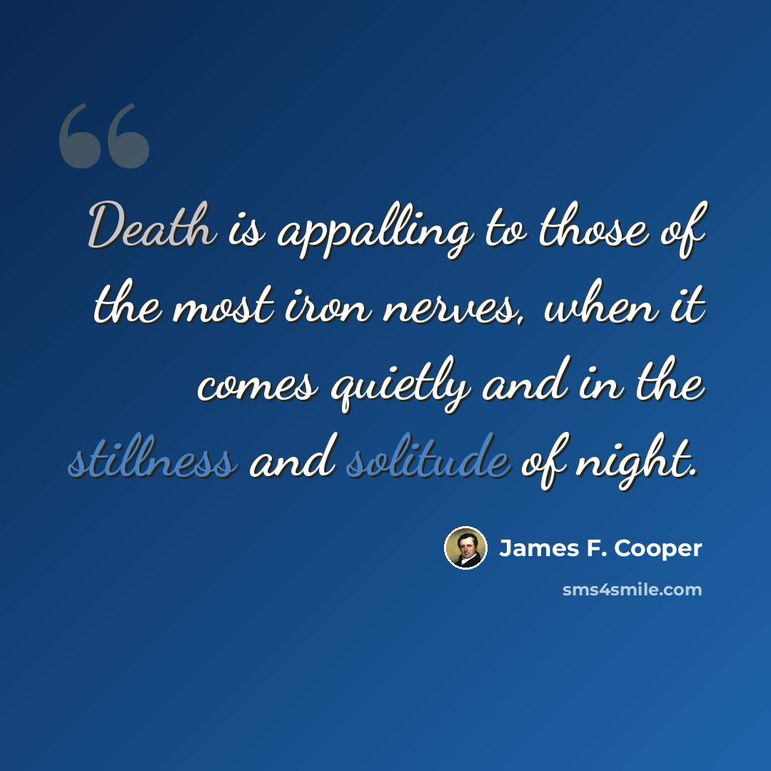 “Death is appalling to those of the most iron nerves, when it comes quietly and in the stillness and solitude of night.” quote by James F. Cooper