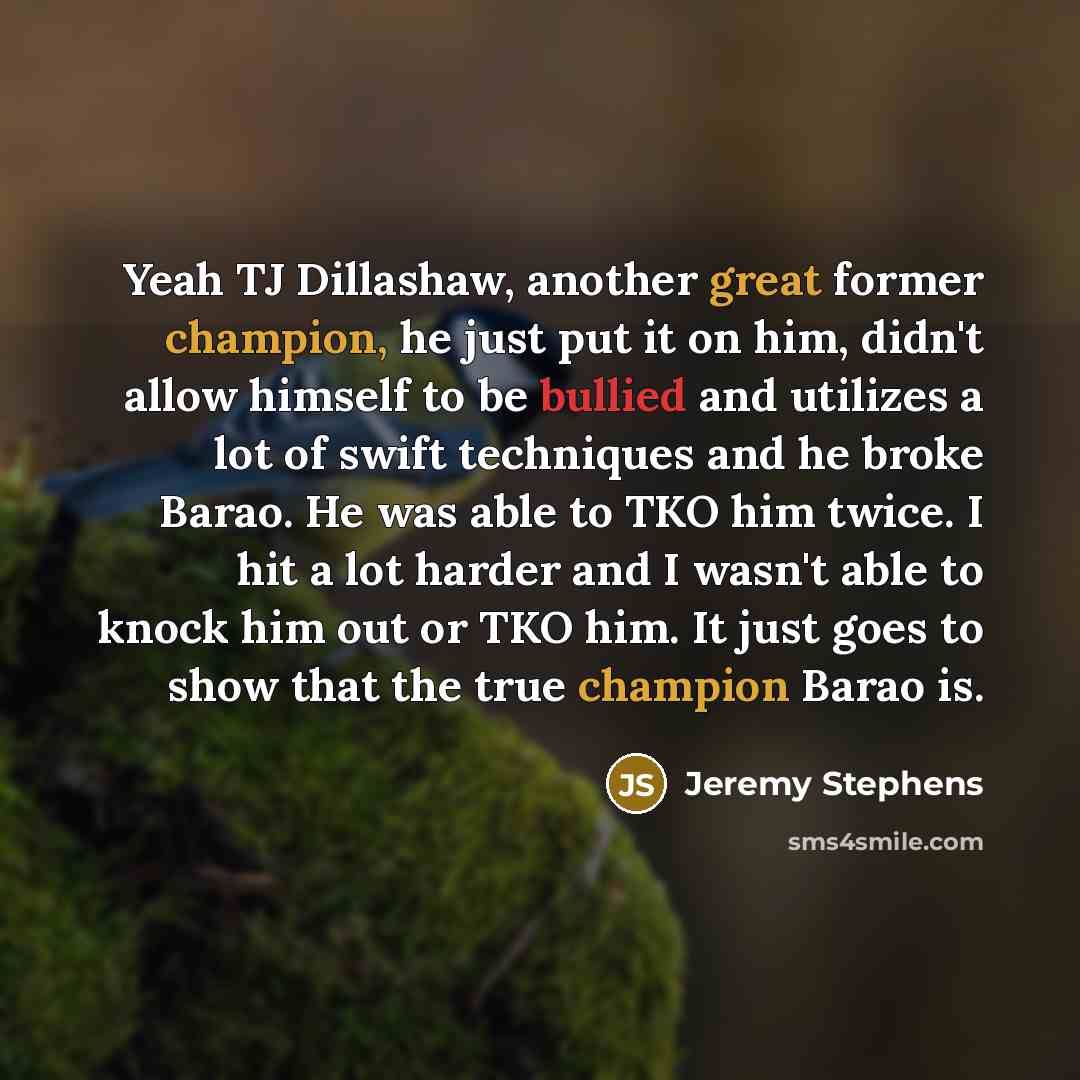 “Yeah TJ Dillashaw, another great former champion, he just put it on him, didn't allow himself to be bullied and utilizes a lot of swift techniques and he broke Barao. He was able to TKO him twice. I hit a lot harder and I wasn't able to knock him out or TKO him. It just goes to show that the true…” quote by Jeremy Stephens