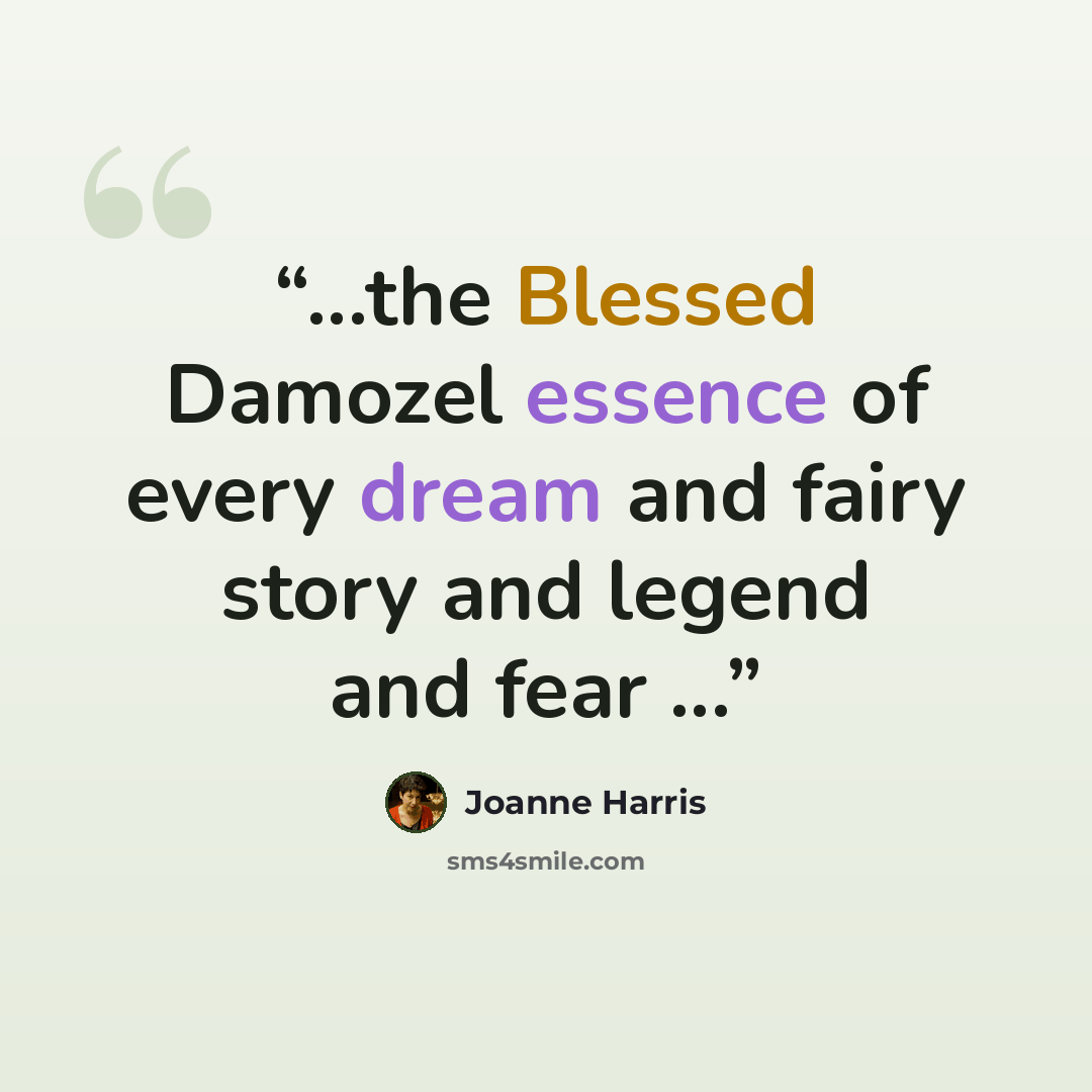 “...the Blessed Damozel essence of every dream and fairy story and legend and fear ...” quote by Joanne Harris