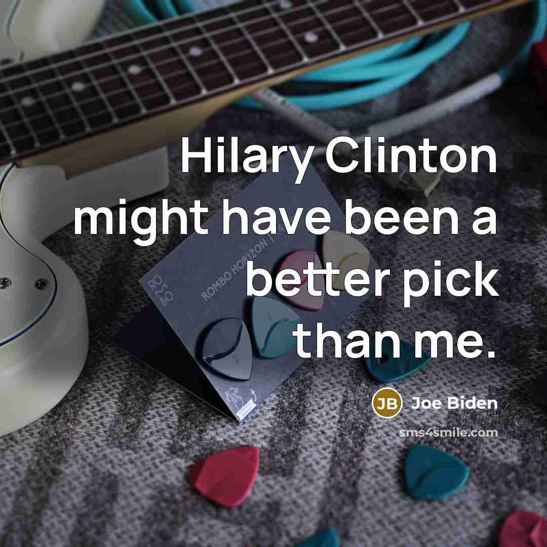 “Hilary Clinton might have been a better pick than me.” quote by Joe Biden