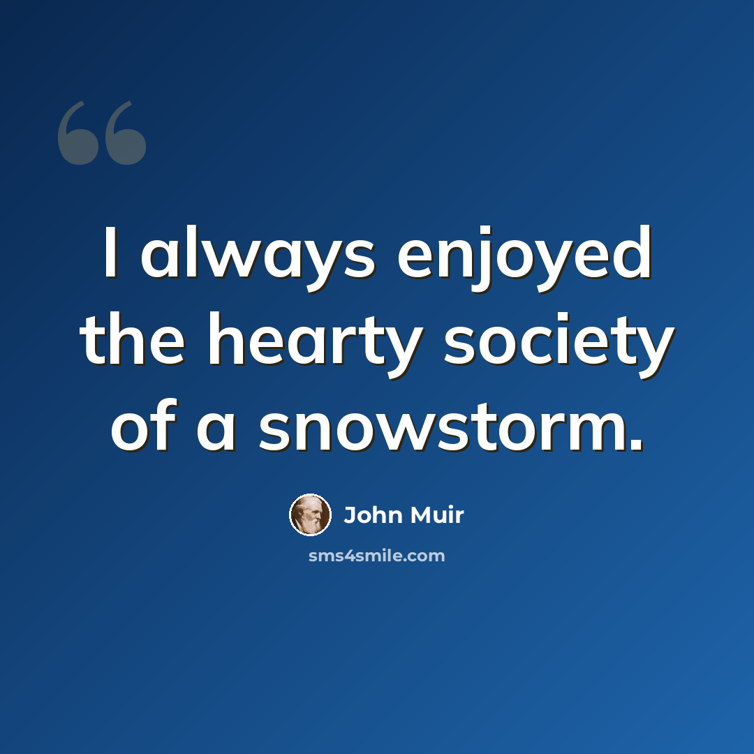 “I always enjoyed the hearty society of a snowstorm.” quote by John Muir